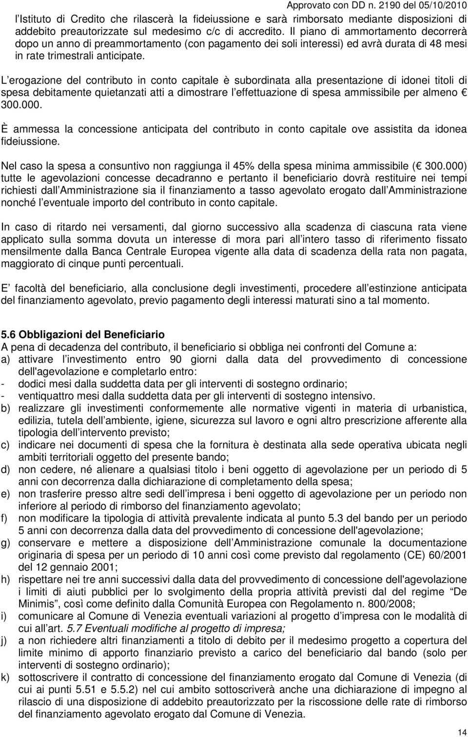 L erogazione del contributo in conto capitale è subordinata alla presentazione di idonei titoli di spesa debitamente quietanzati atti a dimostrare l effettuazione di spesa ammissibile per almeno 300.