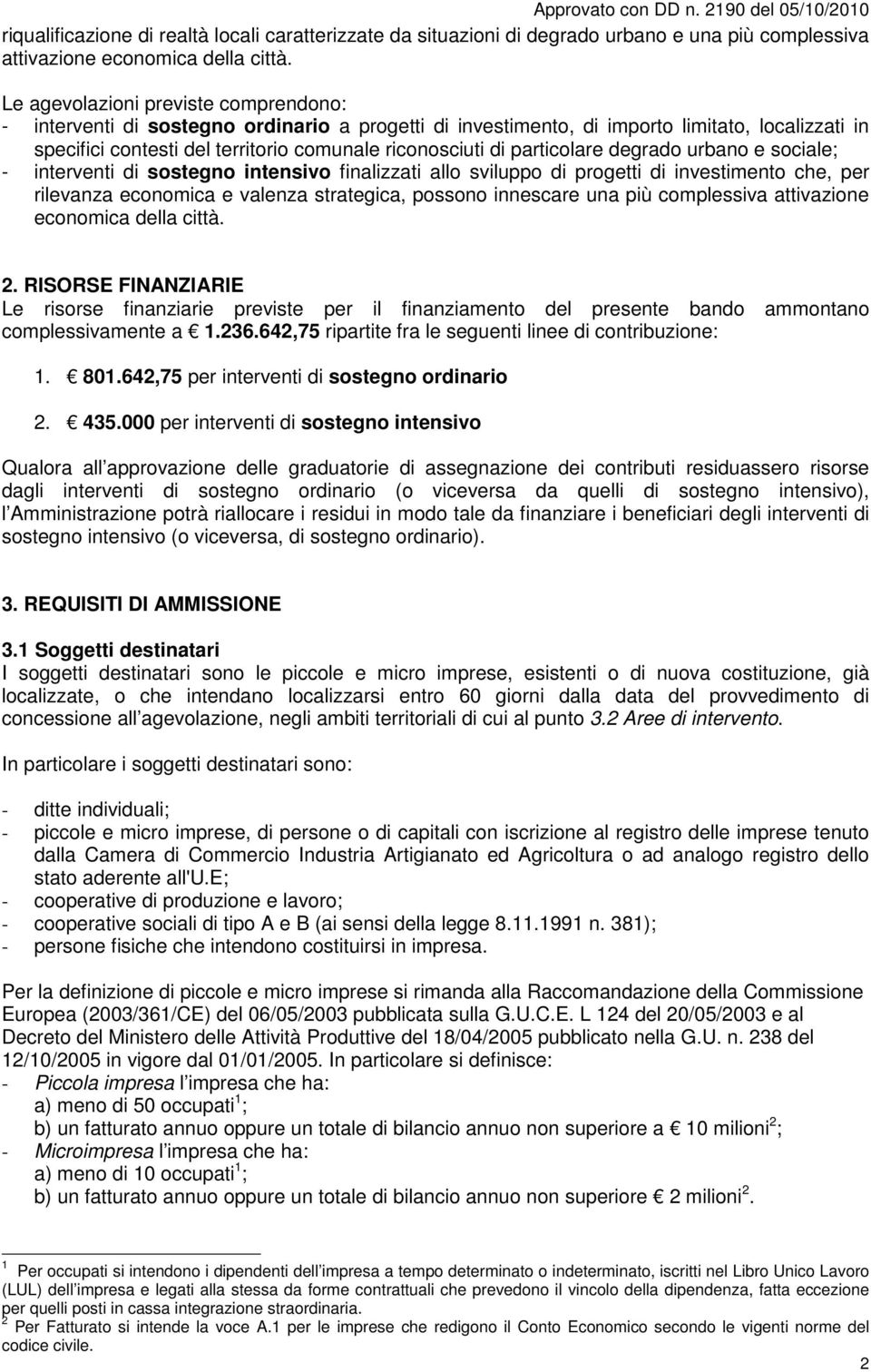 particolare degrado urbano e sociale; - interventi di sostegno intensivo finalizzati allo sviluppo di progetti di investimento che, per rilevanza economica e valenza strategica, possono innescare una