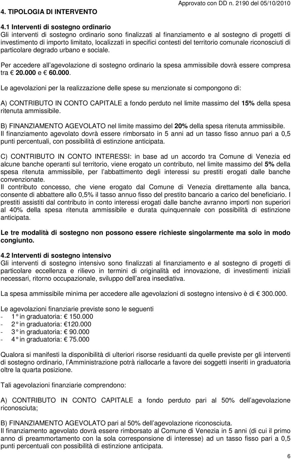 contesti del territorio comunale riconosciuti di particolare degrado urbano e sociale. Per accedere all agevolazione di sostegno ordinario la spesa ammissibile dovrà essere compresa tra 20.000 e 60.