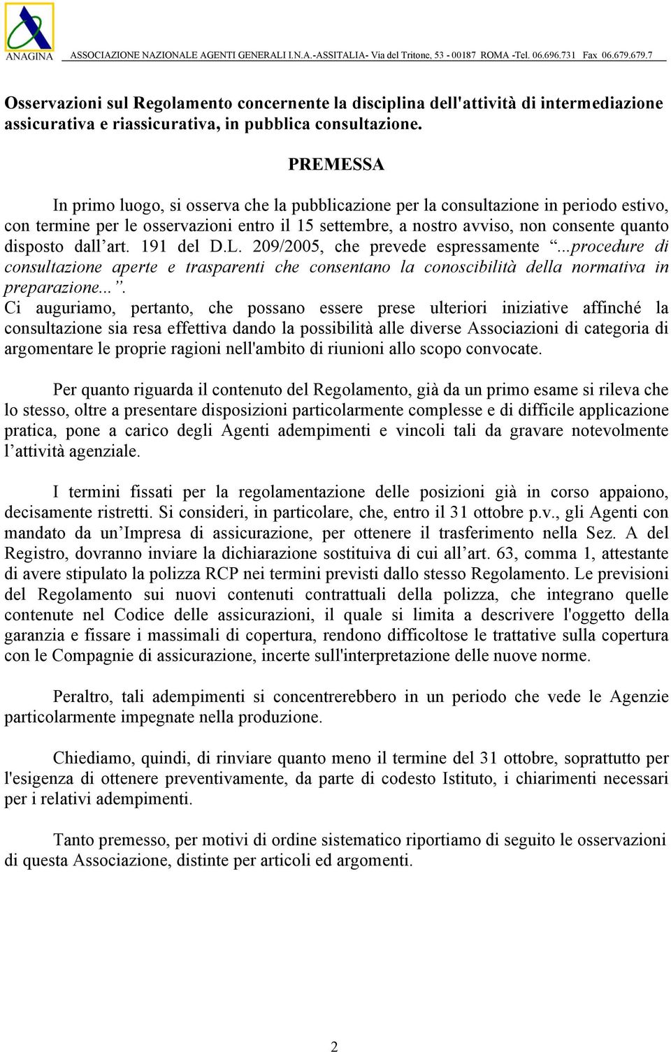 PREMESSA In primo luogo, si osserva che la pubblicazione per la consultazione in periodo estivo, con termine per le osservazioni entro il 15 settembre, a nostro avviso, non consente quanto disposto