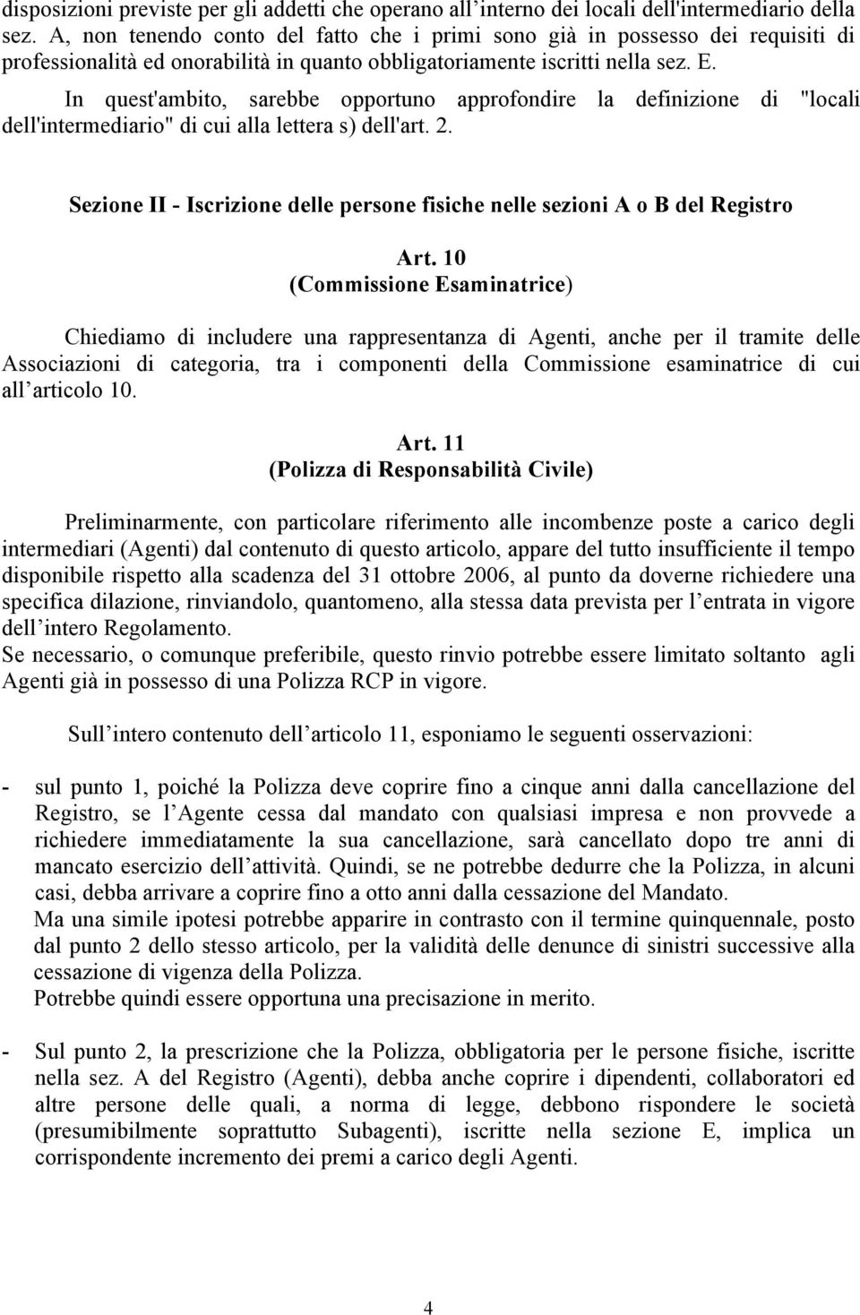 In quest'ambito, sarebbe opportuno approfondire la definizione di "locali dell'intermediario" di cui alla lettera s) dell'art. 2.