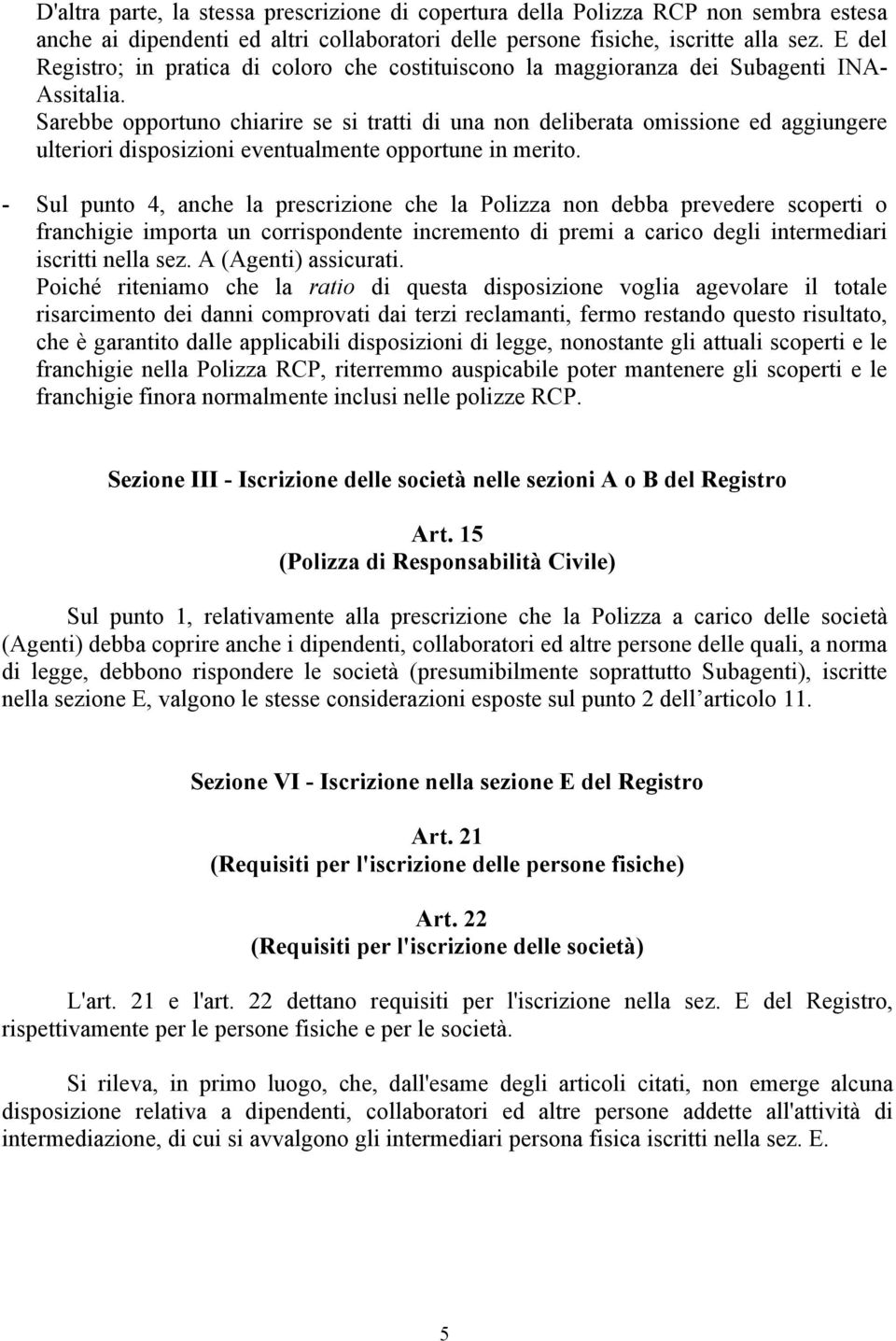 Sarebbe opportuno chiarire se si tratti di una non deliberata omissione ed aggiungere ulteriori disposizioni eventualmente opportune in merito.