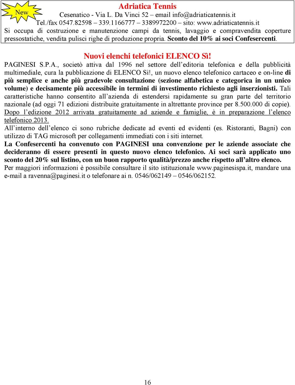 it Si occupa di costruzione e manutenzione campi da tennis, lavaggio e compravendita coperture pressostatiche, vendita pulisci righe di produzione propria. Sconto del 10% ai soci Confesercenti.