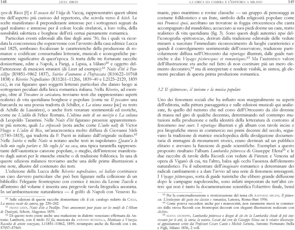 62 Di questo testo esiste anche una traduzione in dialetto veneziano effettuata da Antonio Lamberti, con il titolo El fià, musicata da ANTONIO BUZZOLLA, Mattinata a Venezia.