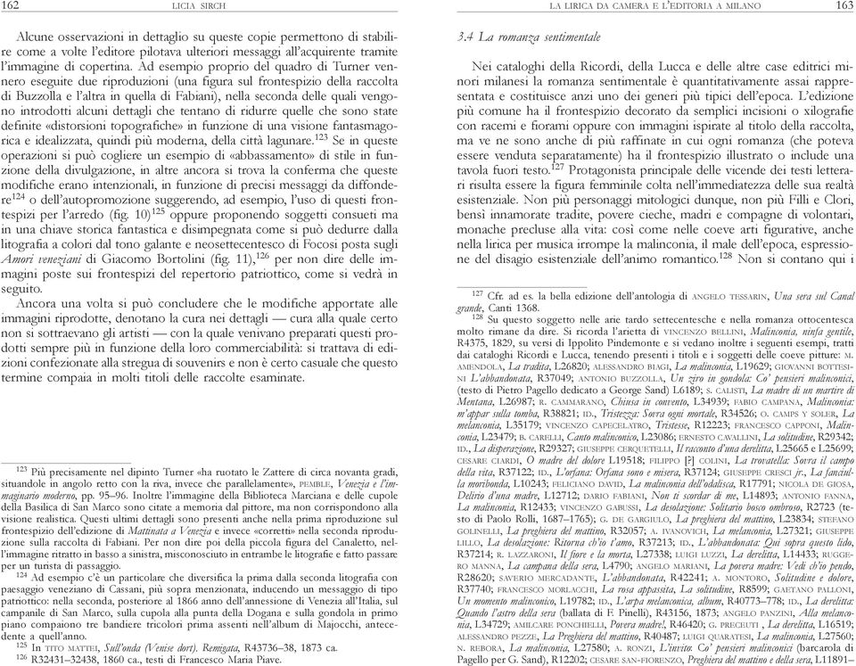 introdotti alcuni dettagli che tentano di ridurre quelle che sono state definite «distorsioni topografiche» in funzione di una visione fantasmagorica e idealizzata, quindi più moderna, della città