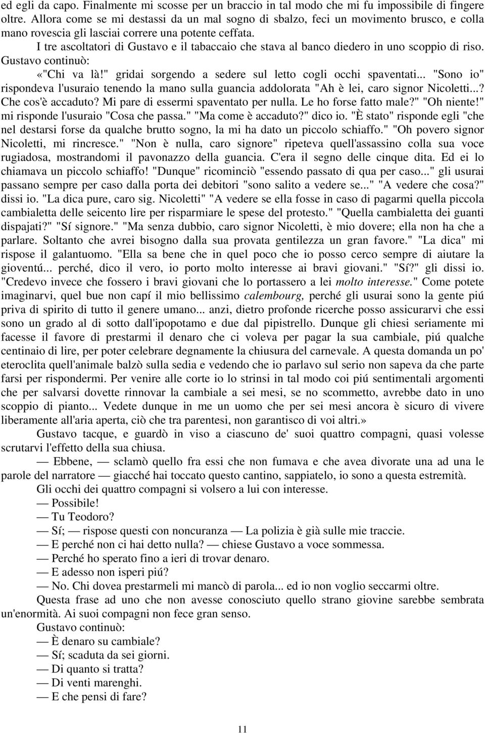 I tre ascoltatori di Gustavo e il tabaccaio che stava al banco diedero in uno scoppio di riso. Gustavo continuò: «"Chi va là!" gridai sorgendo a sedere sul letto cogli occhi spaventati.