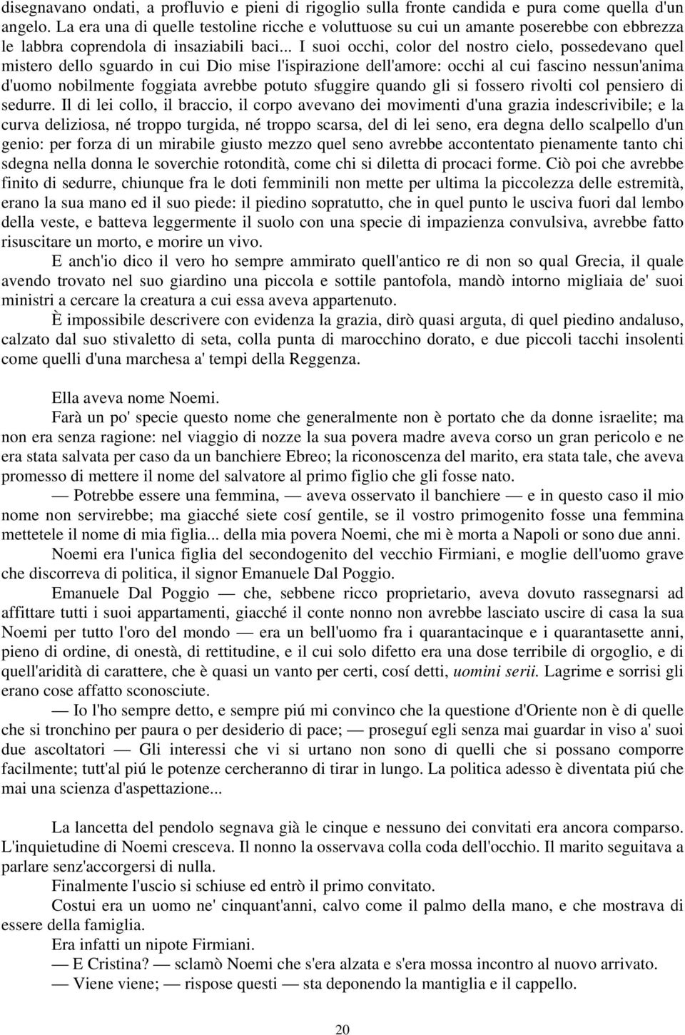 .. I suoi occhi, color del nostro cielo, possedevano quel mistero dello sguardo in cui Dio mise l'ispirazione dell'amore: occhi al cui fascino nessun'anima d'uomo nobilmente foggiata avrebbe potuto