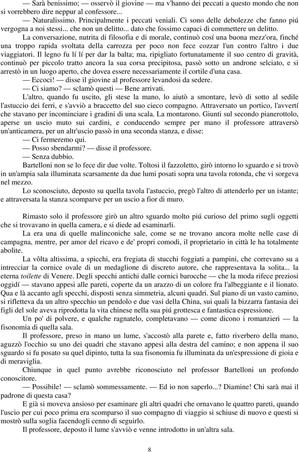 La conversazione, nutrita di filosofia e di morale, continuò cosí una buona mezz'ora, finché una troppo rapida svoltata della carrozza per poco non fece cozzar l'un contro l'altro i due viaggiatori.