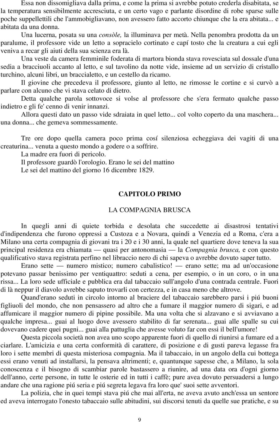 Nella penombra prodotta da un paralume, il professore vide un letto a sopracielo cortinato e capí tosto che la creatura a cui egli veniva a recar gli aiuti della sua scienza era là.