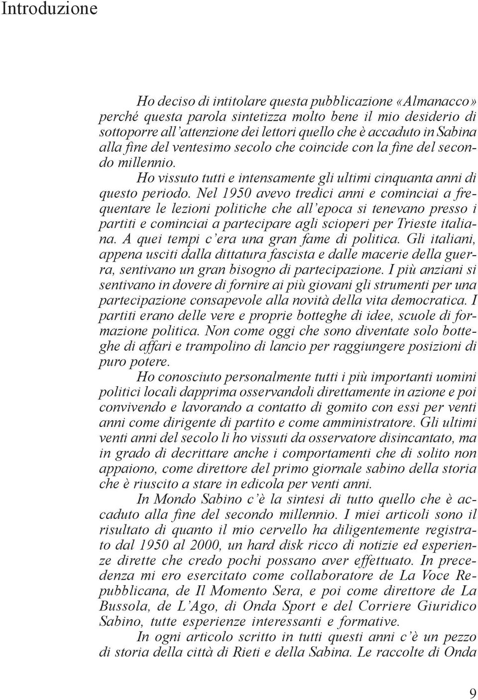 Nel 1950 avevo tredici anni e cominciai a frequentare le lezioni politiche che all epoca si tenevano presso i partiti e cominciai a partecipare agli scioperi per Trieste italiana.