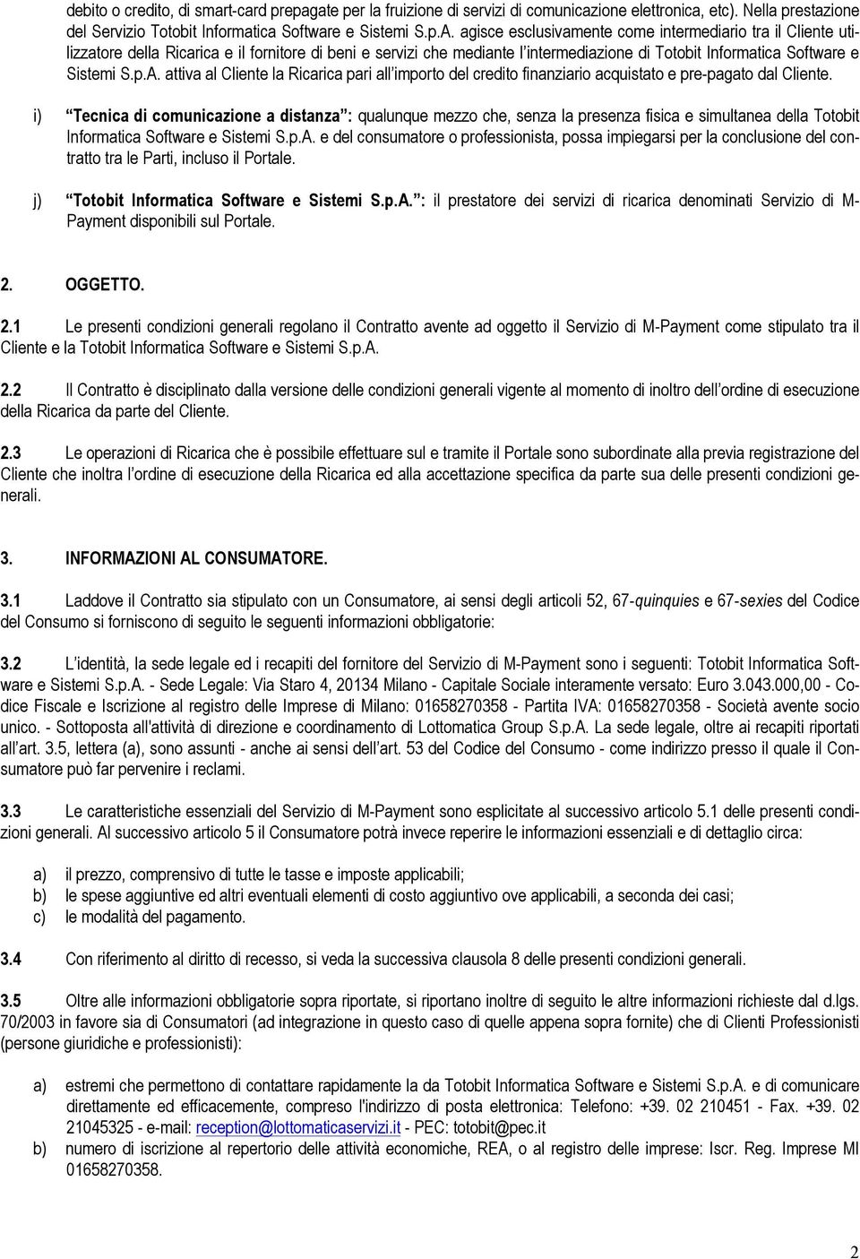 attiva al Cliente la Ricarica pari all importo del credito finanziario acquistato e pre-pagato dal Cliente.