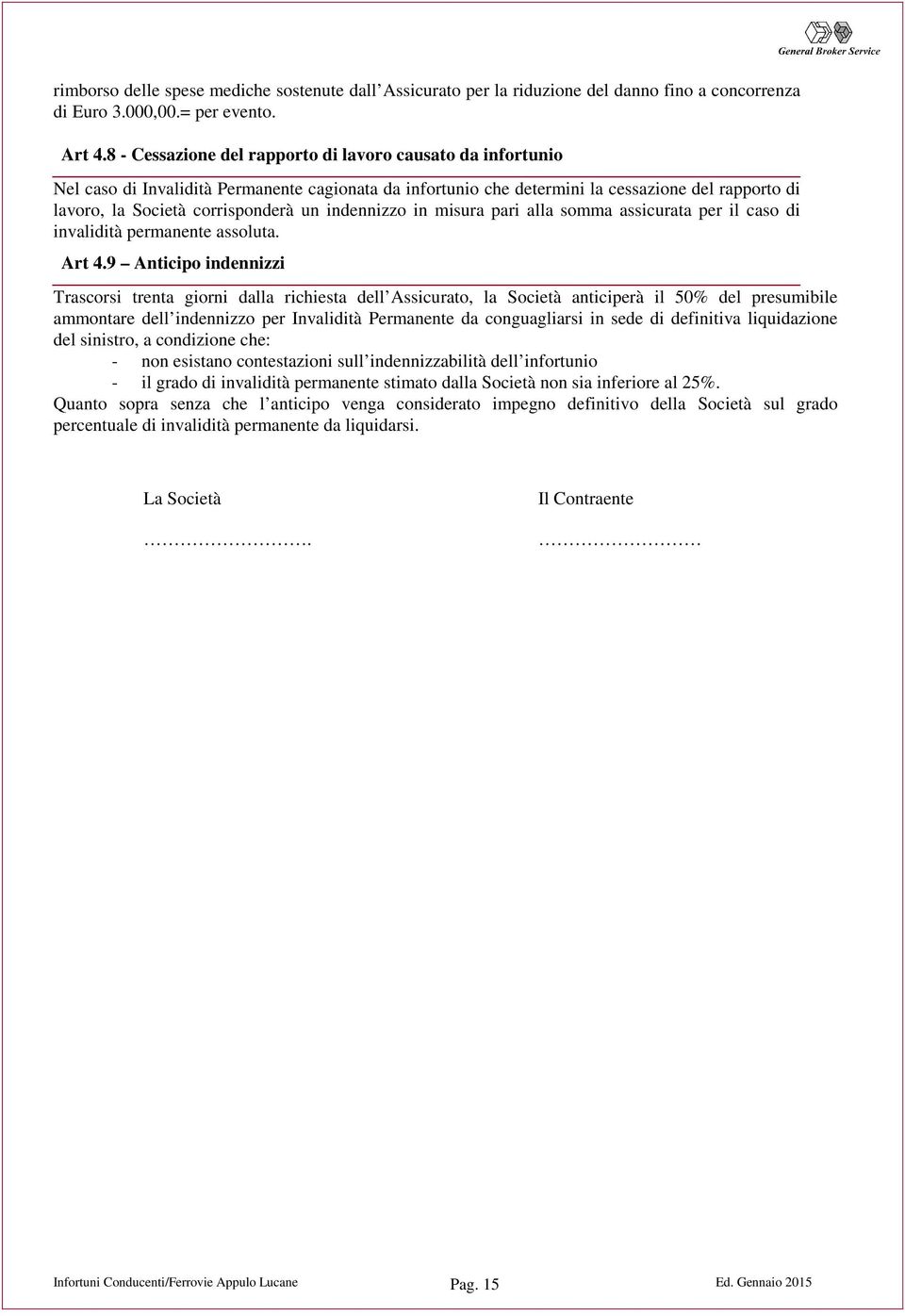 indennizzo in misura pari alla somma assicurata per il caso di invalidità permanente assoluta. Art 4.