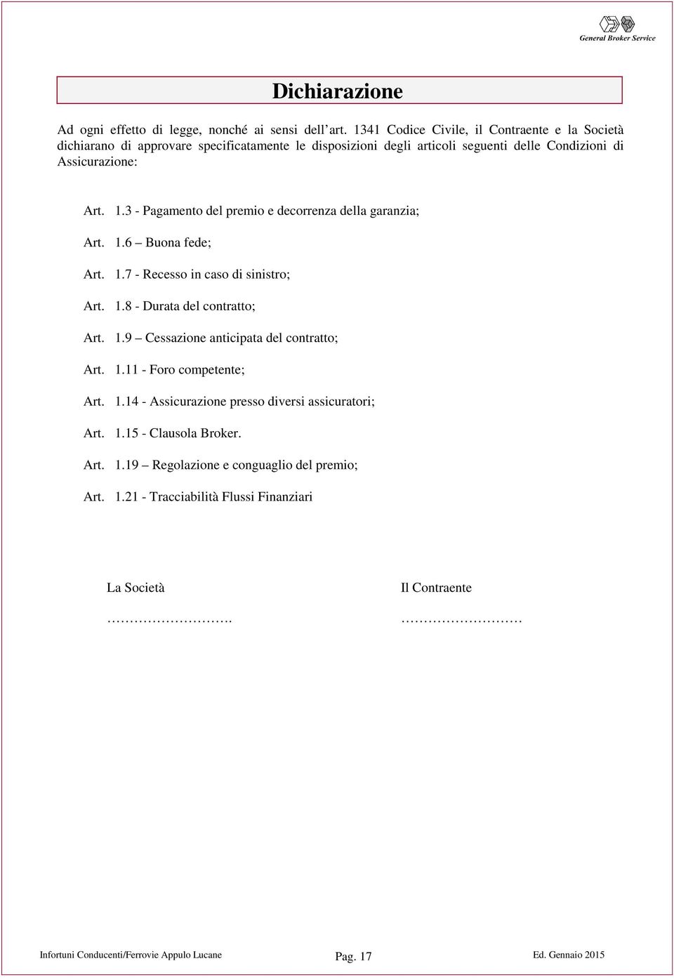 3 - Pagamento del premio e decorrenza della garanzia; Art. 1.6 Buona fede; Art. 1.7 - Recesso in caso di sinistro; Art. 1.8 - Durata del contratto; Art. 1.9 Cessazione anticipata del contratto; Art.