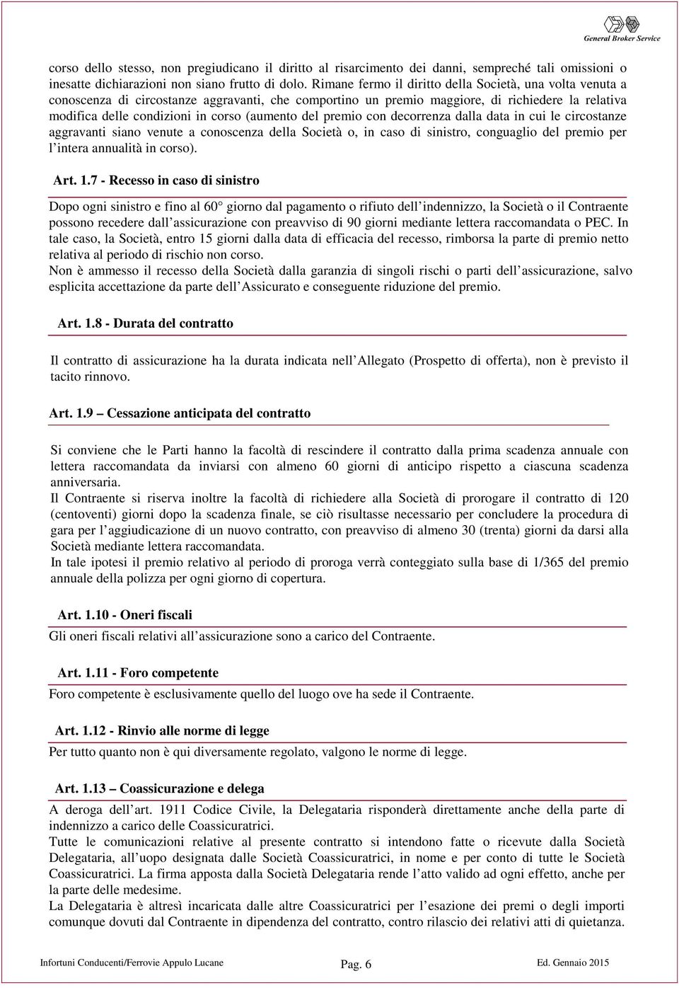 (aumento del premio con decorrenza dalla data in cui le circostanze aggravanti siano venute a conoscenza della Società o, in caso di sinistro, conguaglio del premio per l intera annualità in corso).