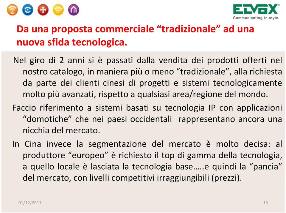 tecnologicamente molto più avanzati, rispetto a qualsiasi area/regione del mondo.