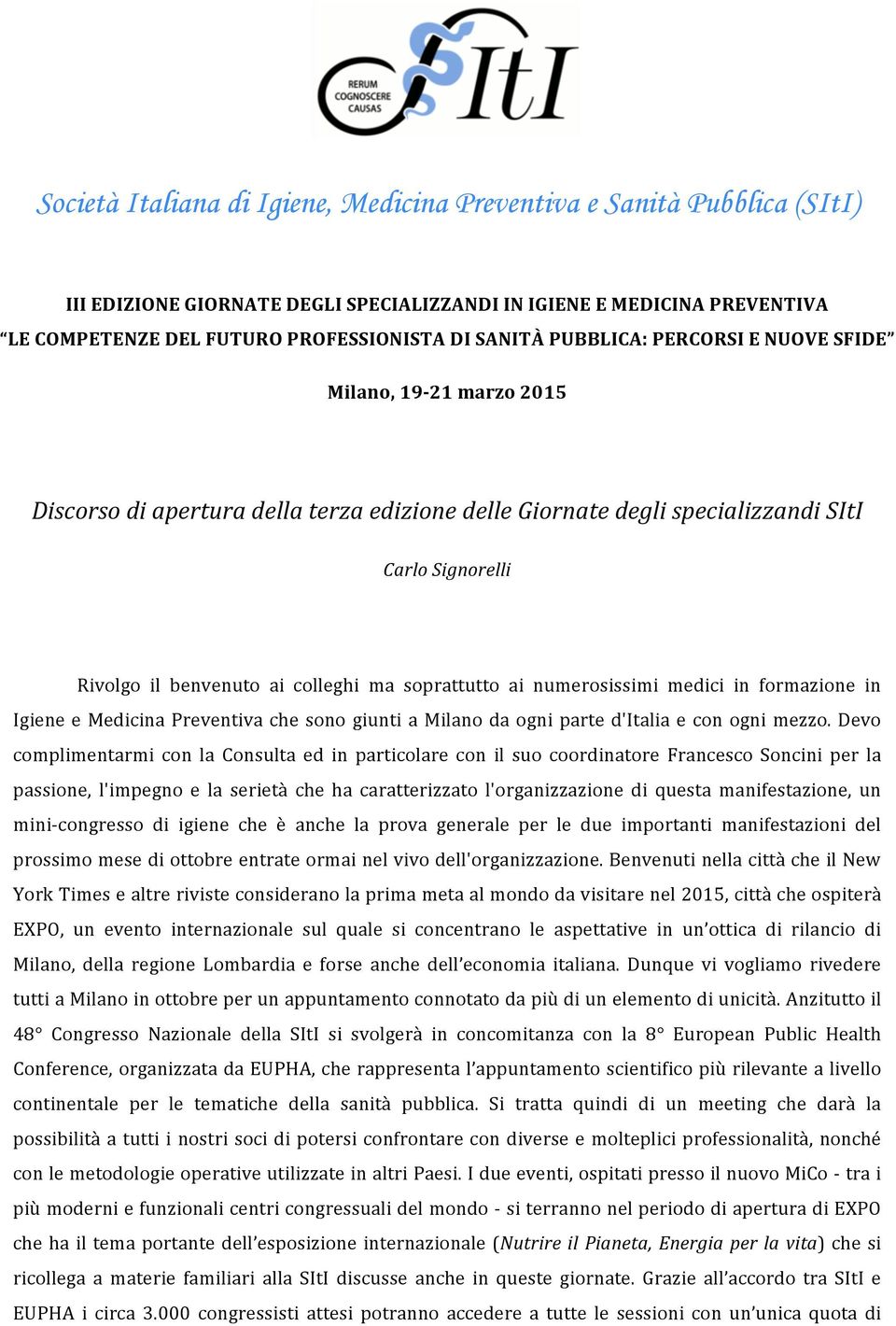 soprattutto ai numerosissimi medici in formazione in Igiene e Medicina Preventiva che sono giunti a Milano da ogni parte d'italia e con ogni mezzo.