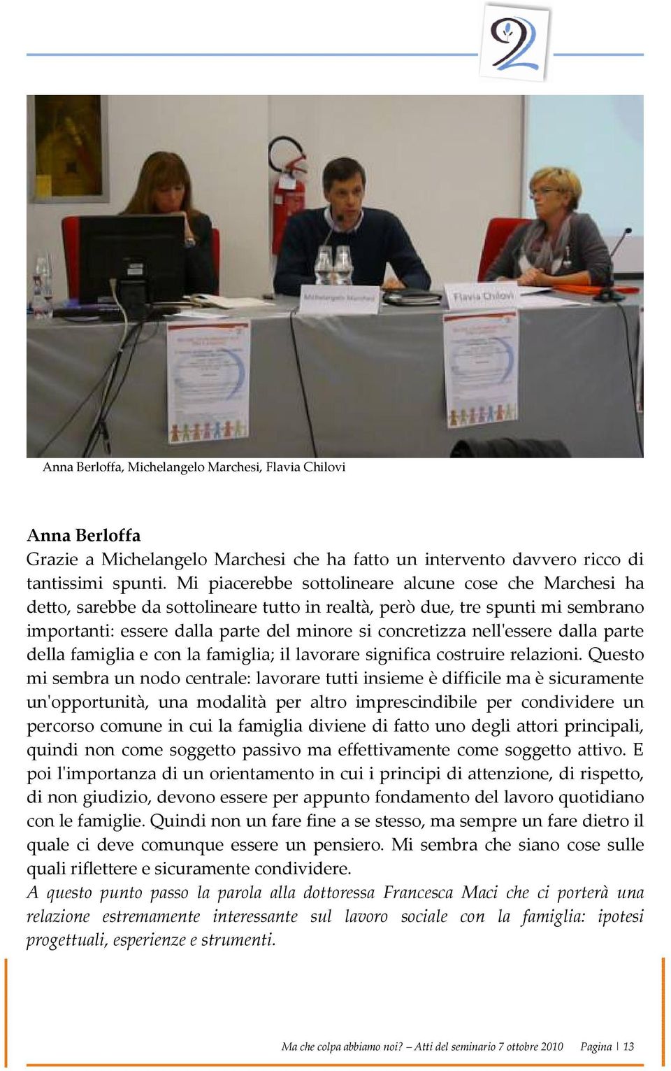 nell'essere dalla parte della famiglia e con la famiglia; il lavorare significa costruire relazioni.