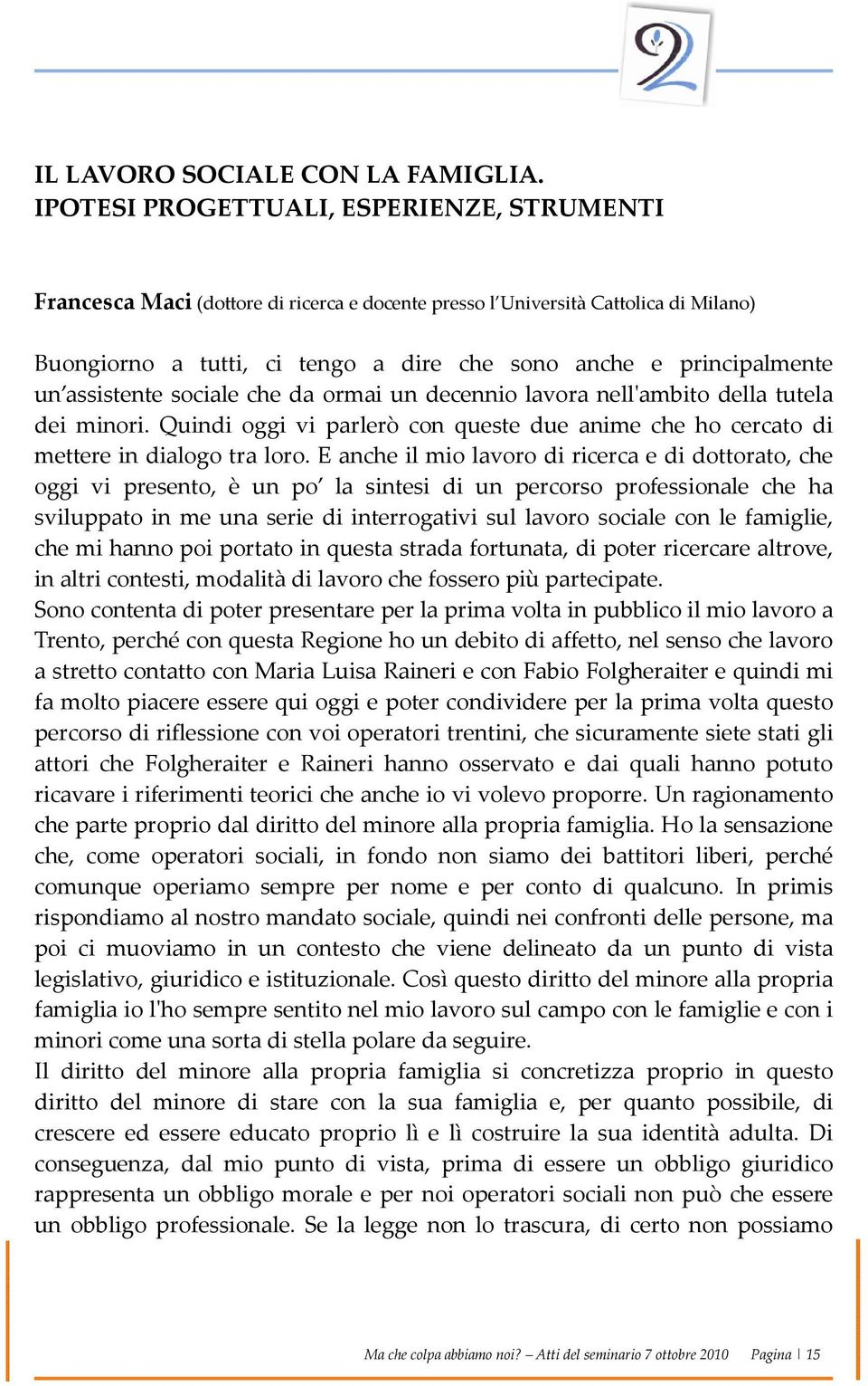 assistente sociale che da ormai un decennio lavora nell'ambito della tutela dei minori. Quindi oggi vi parlerò con queste due anime che ho cercato di mettere in dialogo tra loro.