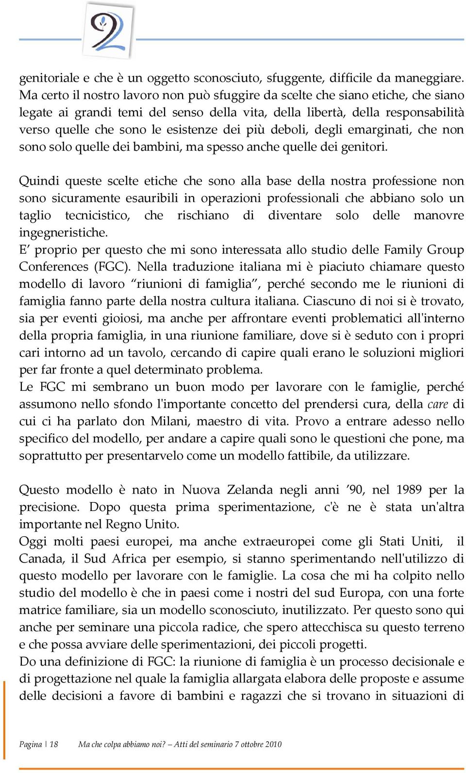 più deboli, degli emarginati, che non sono solo quelle dei bambini, ma spesso anche quelle dei genitori.