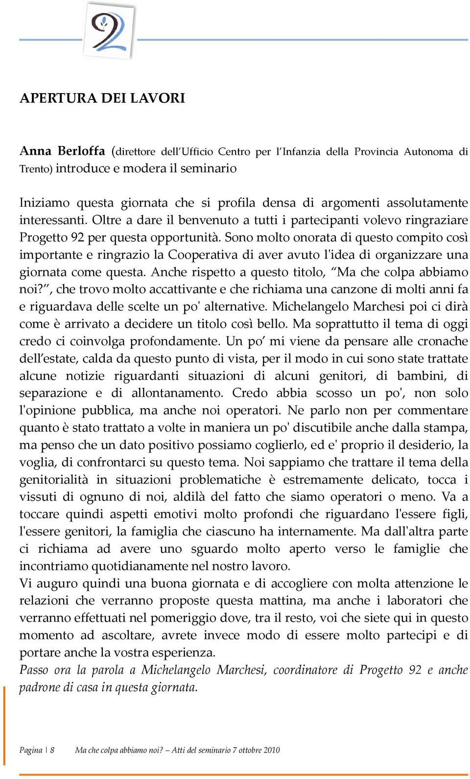 Sono molto onorata di questo compito così importante e ringrazio la Cooperativa di aver avuto l'idea di organizzare una giornata come questa. Anche rispetto a questo titolo, Ma che colpa abbiamo noi?