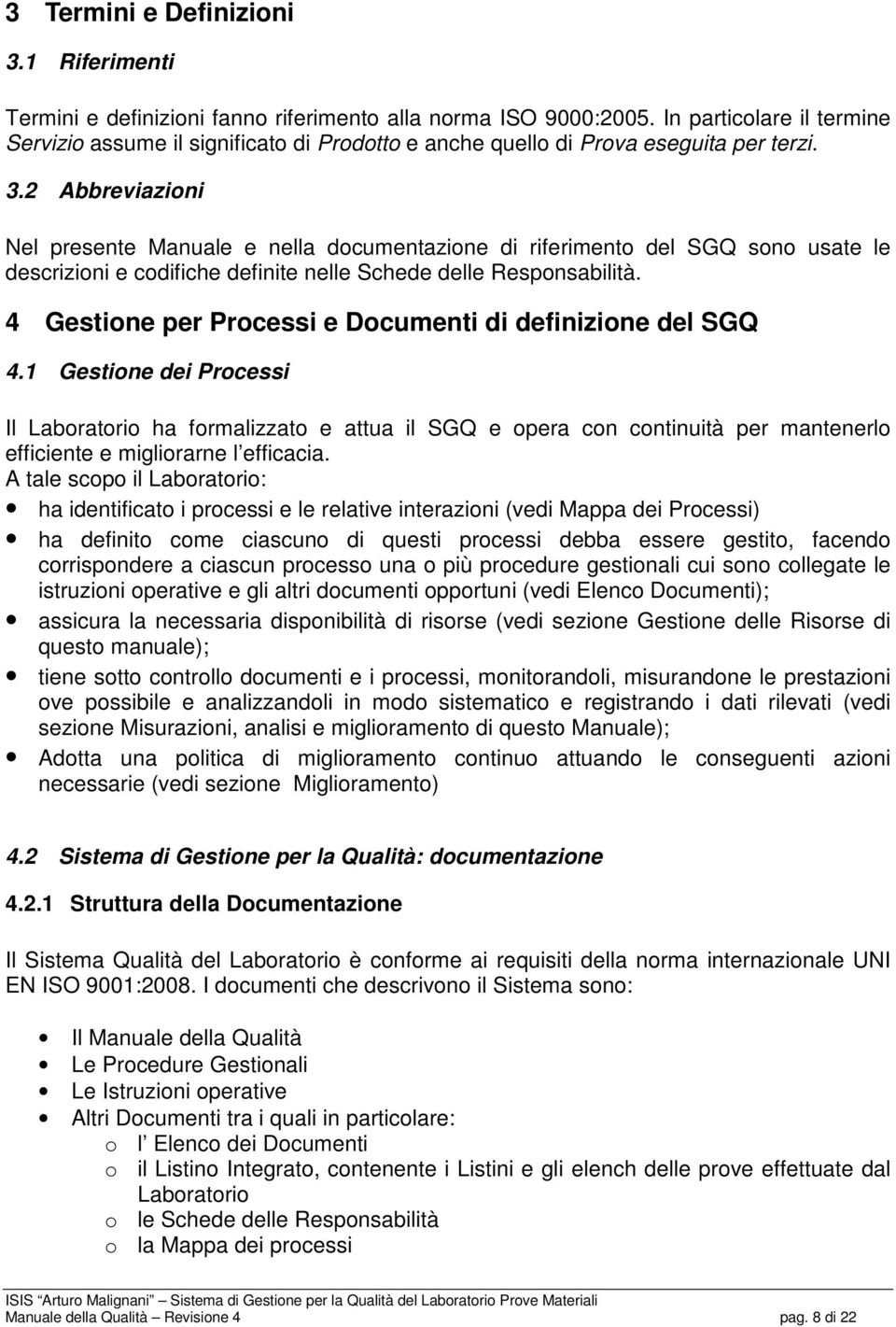 2 Abbreviazioni Nel presente Manuale e nella documentazione di riferimento del SGQ sono usate le descrizioni e codifiche definite nelle Schede delle Responsabilità.