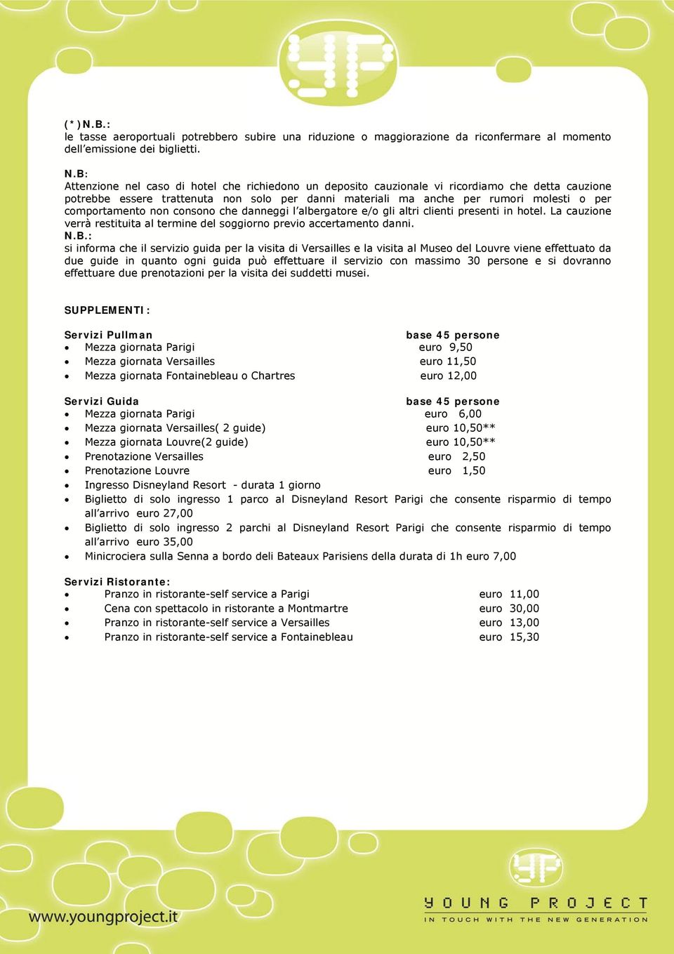 comportamento non consono che danneggi l albergatore e/o gli altri clienti presenti in hotel. La cauzione verrà restituita al termine del soggiorno previo accertamento danni. N.B.