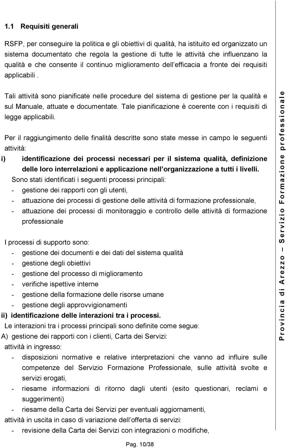 Tali attività sono pianificate nelle procedure del sistema di gestione per la qualità e sul Manuale, attuate e documentate. Tale pianificazione è coerente con i requisiti di legge applicabili.