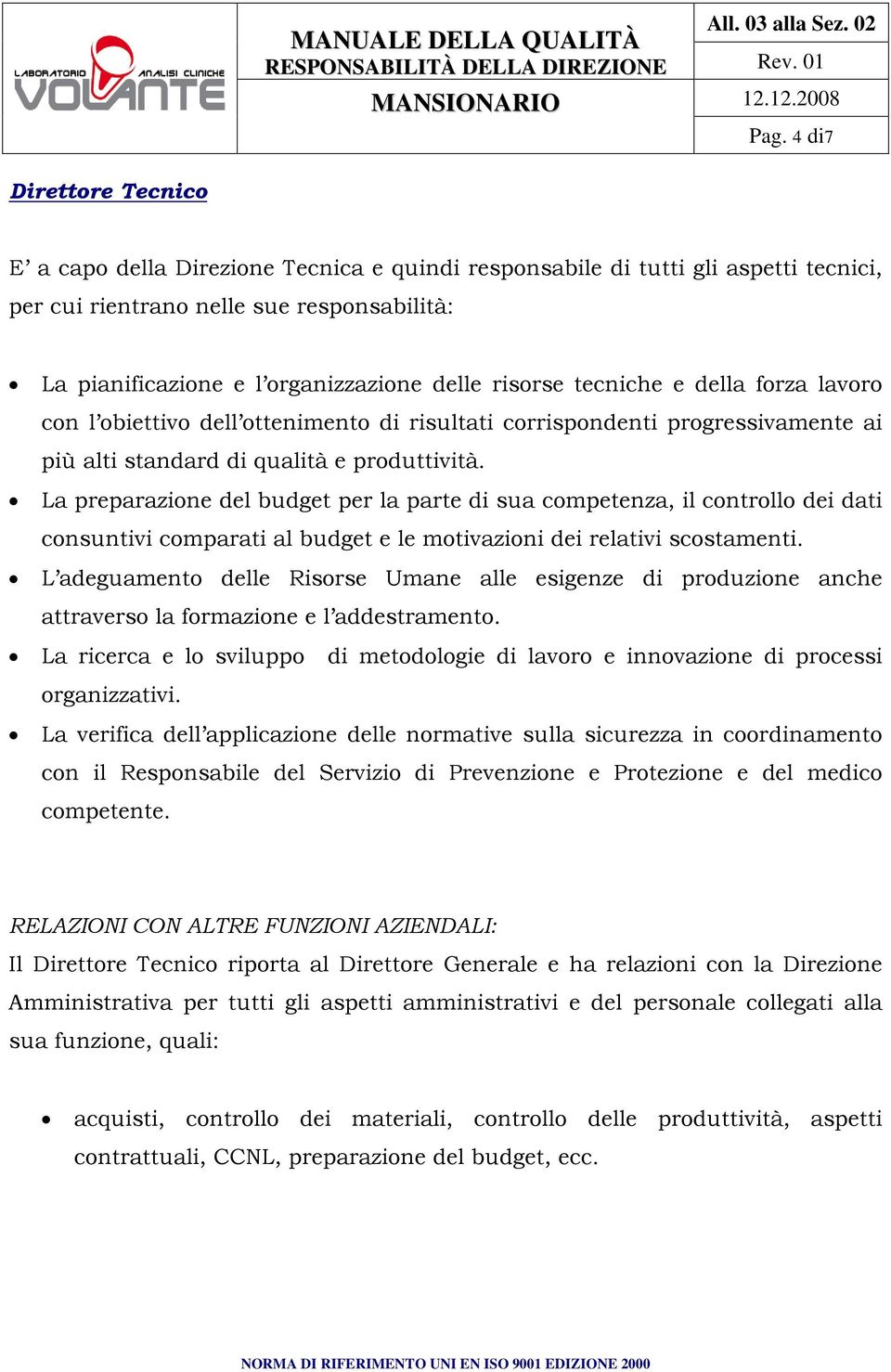 La preparazione del budget per la parte di sua competenza, il controllo dei dati consuntivi comparati al budget e le motivazioni dei relativi scostamenti.