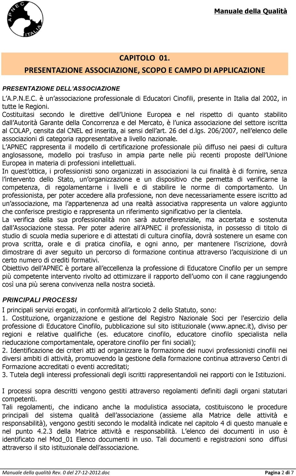 censita dal CNEL ed inserita, ai sensi dell art. 26 del d.lgs. 206/2007, nell elenco delle associazioni di categoria rappresentative a livello nazionale.