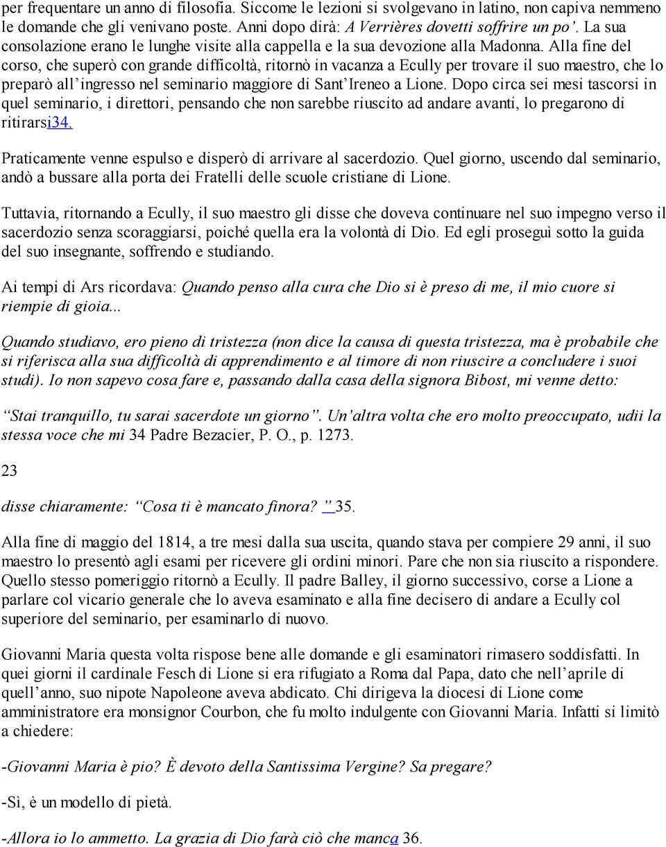 Alla fine del corso, che superò con grande difficoltà, ritornò in vacanza a Ecully per trovare il suo maestro, che lo preparò all ingresso nel seminario maggiore di Sant Ireneo a Lione.