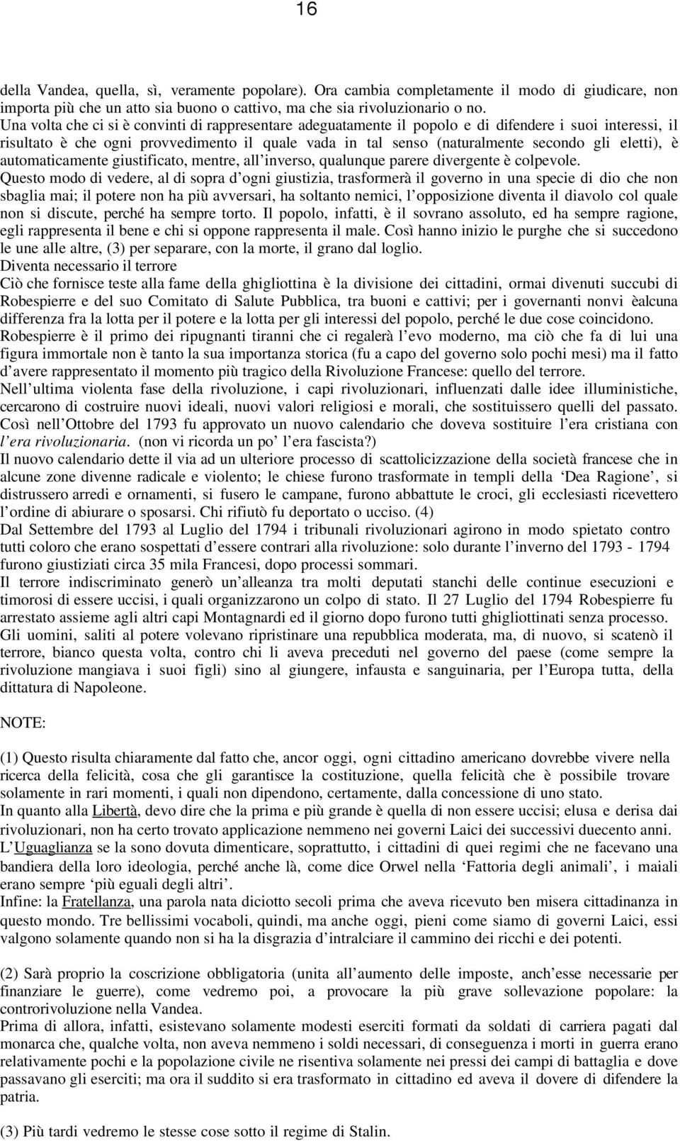 eletti), è automaticamente giustificato, mentre, all inverso, qualunque parere divergente è colpevole.