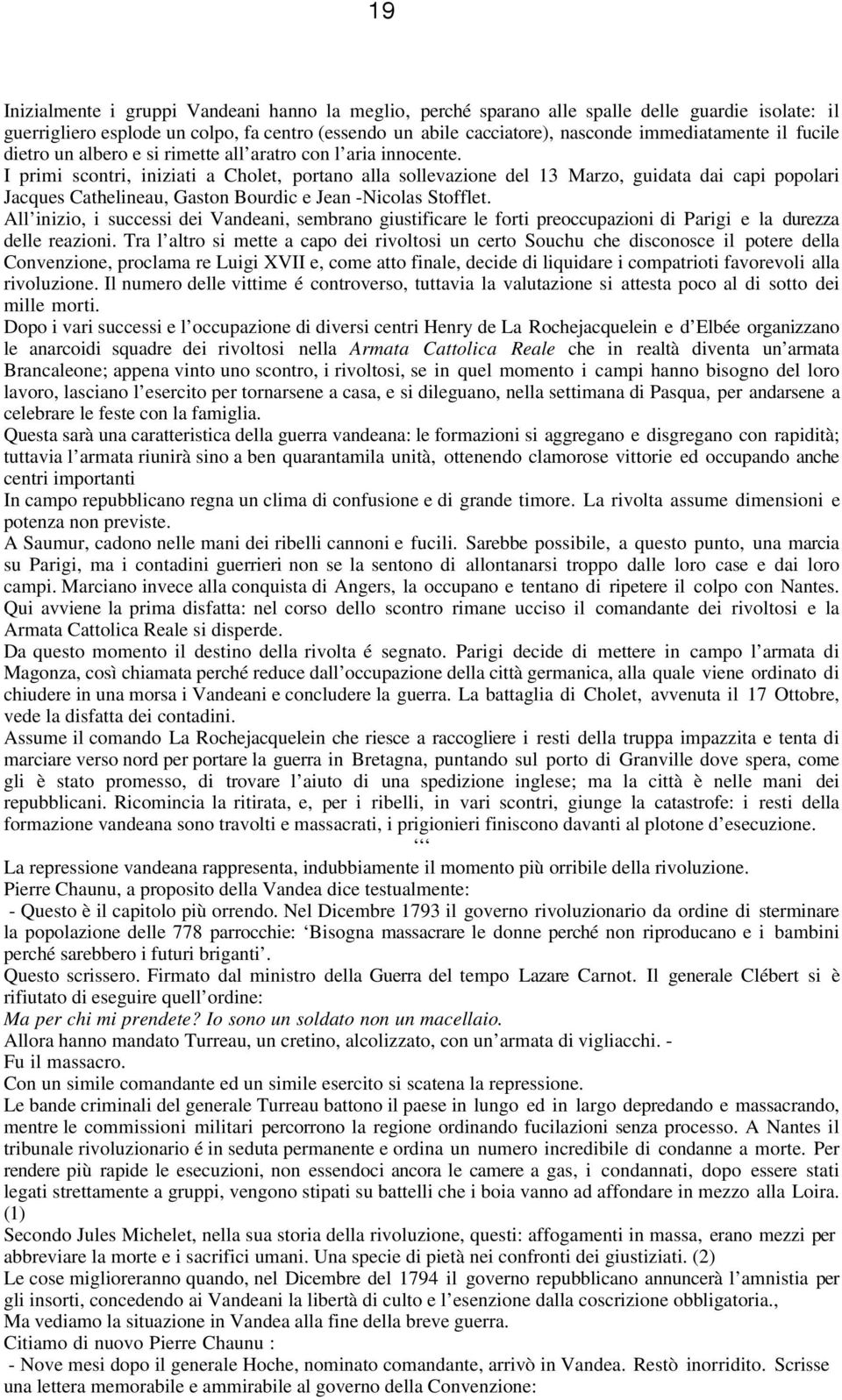 I primi scontri, iniziati a Cholet, portano alla sollevazione del 13 Marzo, guidata dai capi popolari Jacques Cathelineau, Gaston Bourdic e Jean -Nicolas Stofflet.