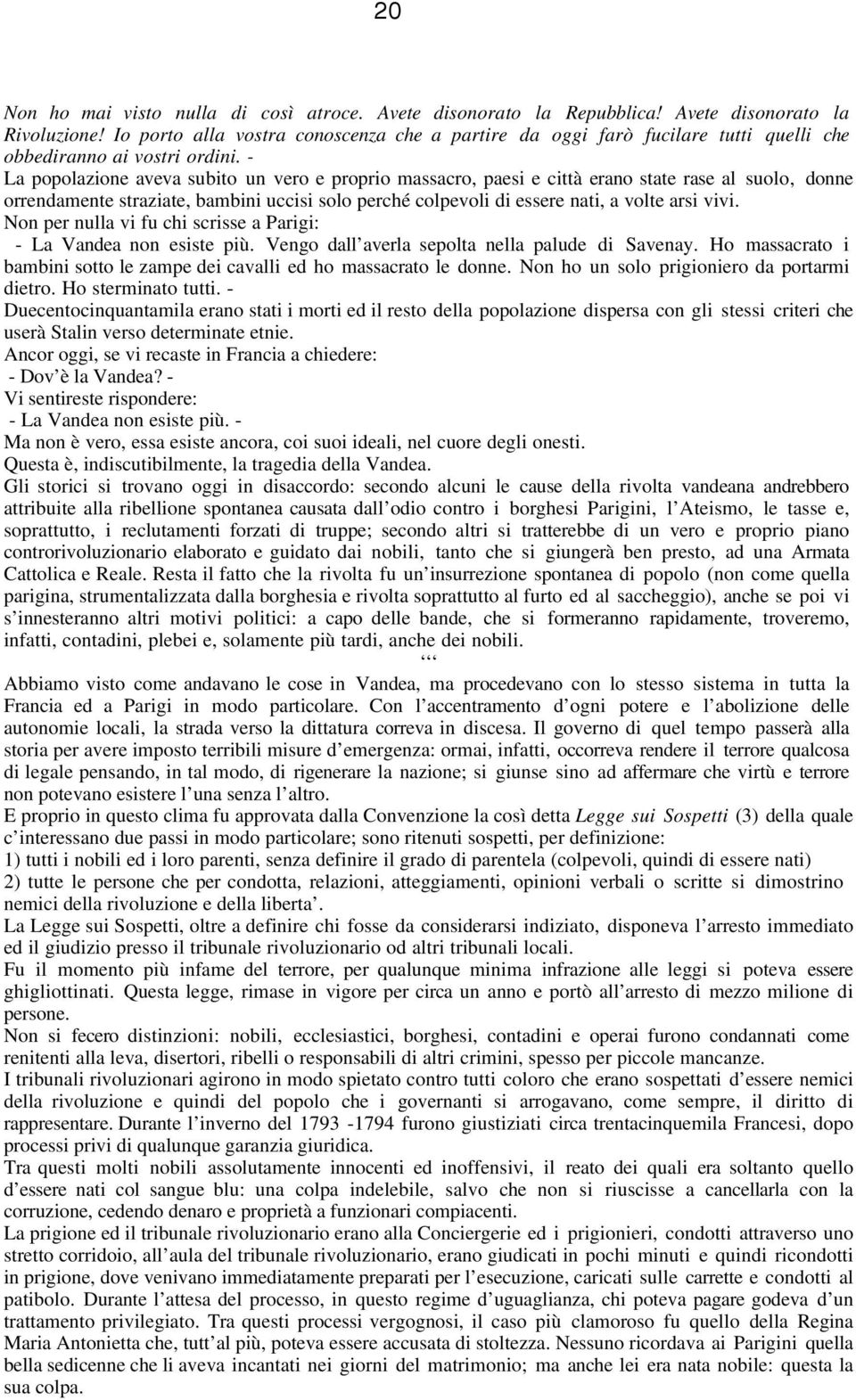 - La popolazione aveva subito un vero e proprio massacro, paesi e città erano state rase al suolo, donne orrendamente straziate, bambini uccisi solo perché colpevoli di essere nati, a volte arsi vivi.