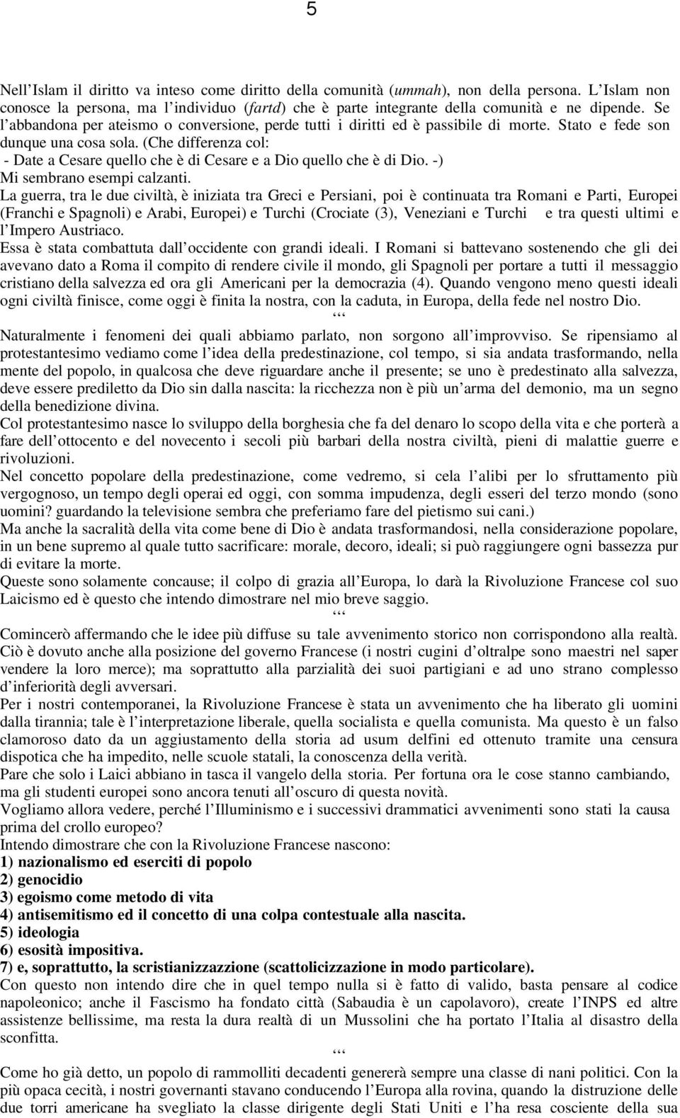 (Che differenza col: - Date a Cesare quello che è di Cesare e a Dio quello che è di Dio. -) Mi sembrano esempi calzanti.