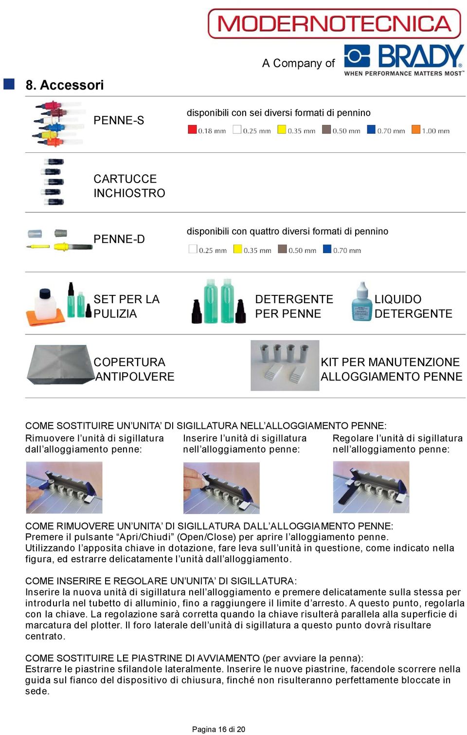 penne: Inserire l unità di sigillatura nell alloggiamento penne: Regolare l unità di sigillatura nell alloggiamento penne: COME RIMUOVERE UN UNITA DI SIGILLATURA DALL ALLOGGIAMENTO PENNE: Premere il