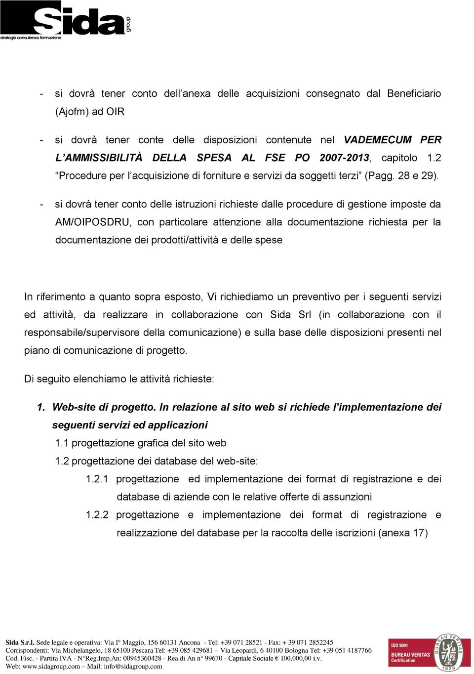 - si dovrà tener conto delle istruzioni richieste dalle procedure di gestione imposte da AM/OIPOSDRU, con particolare attenzione alla documentazione richiesta per la documentazione dei