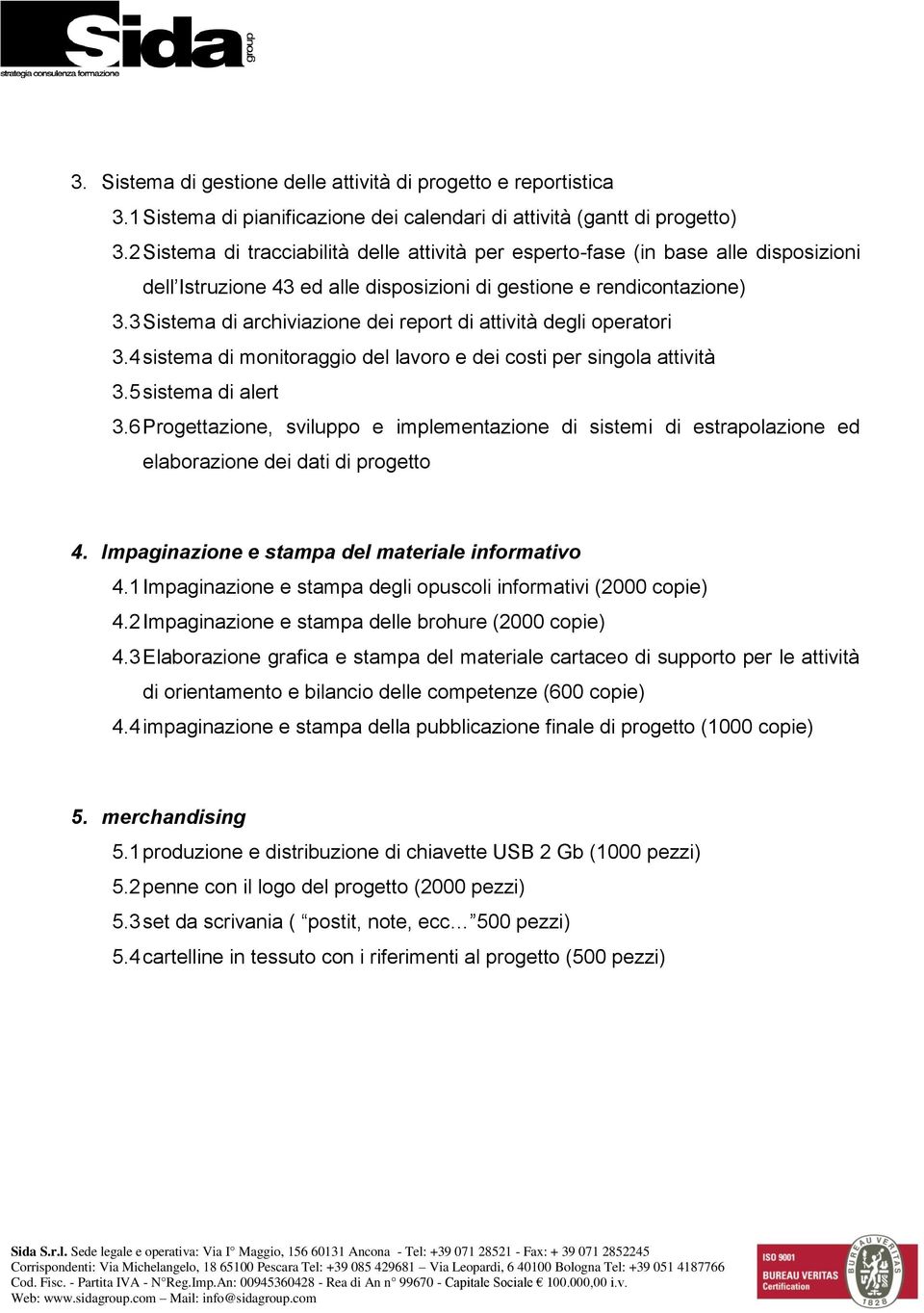 3 Sistema di archiviazione dei report di attività degli operatori 3.4 sistema di monitoraggio del lavoro e dei costi per singola attività 3.5 sistema di alert 3.