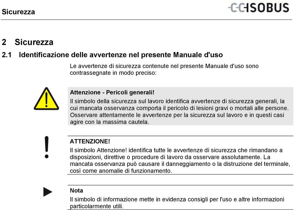 Il simbolo della sicurezza sul lavoro identifica avvertenze di sicurezza generali, la cui mancata osservanza comporta il pericolo di lesioni gravi o mortali alle persone.