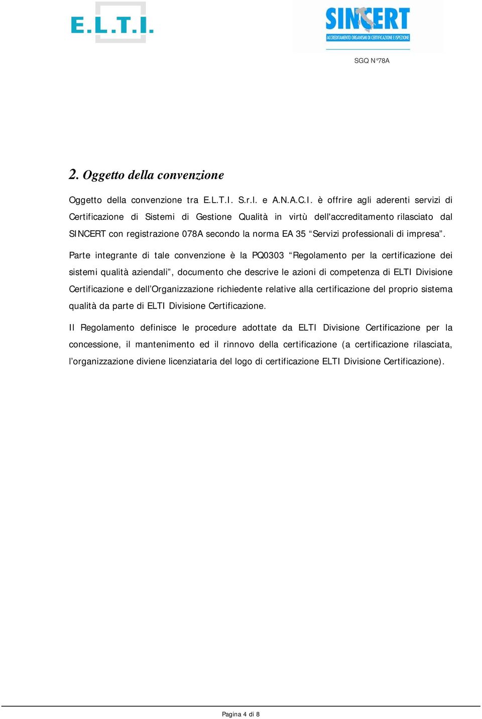 è offrire agli aderenti servizi di Certificazione di Sistemi di Gestione Qualità in virtù dell'accreditamento rilasciato dal SINCERT con registrazione 078A secondo la norma EA 35 Servizi