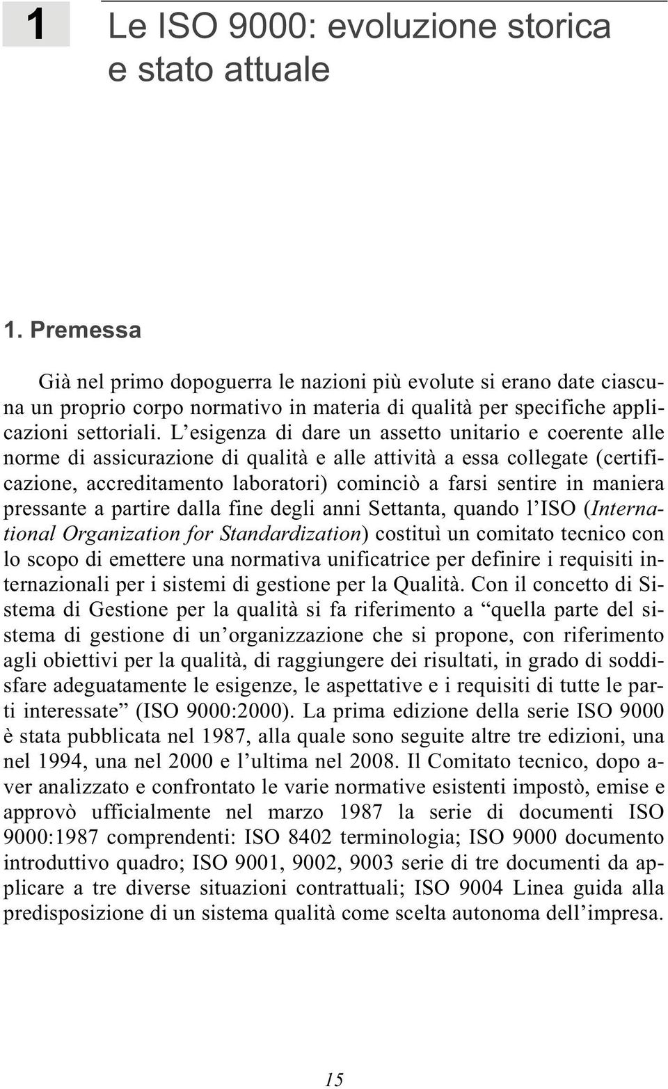 L esigenza di dare un assetto unitario e coerente alle norme di assicurazione di qualità e alle attività a essa collegate (certificazione, accreditamento laboratori) cominciò a farsi sentire in