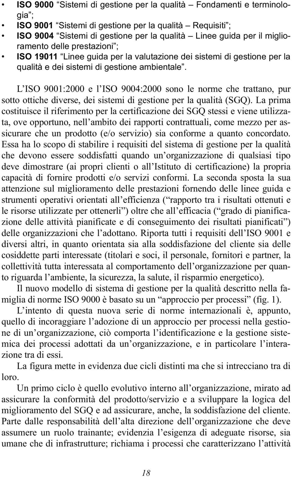 L ISO 9001:2000 e l ISO 9004:2000 sono le norme che trattano, pur sotto ottiche diverse, dei sistemi di gestione per la qualità (SGQ).