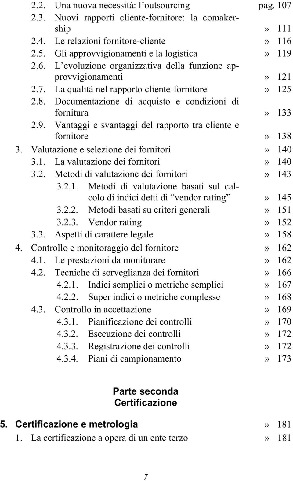 Vantaggi e svantaggi del rapporto tra cliente e fornitore» 138 3. Valutazione e selezione dei fornitori» 140 3.1. La valutazione dei fornitori» 140 3.2. Metodi di valutazione dei fornitori» 143 3.2.1. Metodi di valutazione basati sul calcolo di indici detti di vendor rating» 145 3.