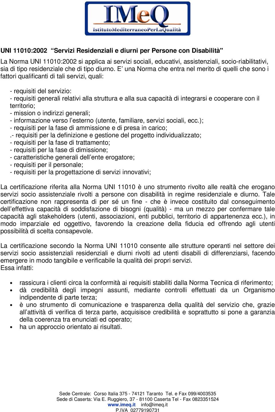 E una Nrma che entra nel merit di quelli che sn i fattri qualificanti di tali servizi, quali: - requisiti del servizi: - requisiti generali relativi alla struttura e alla sua capacità di integrarsi e