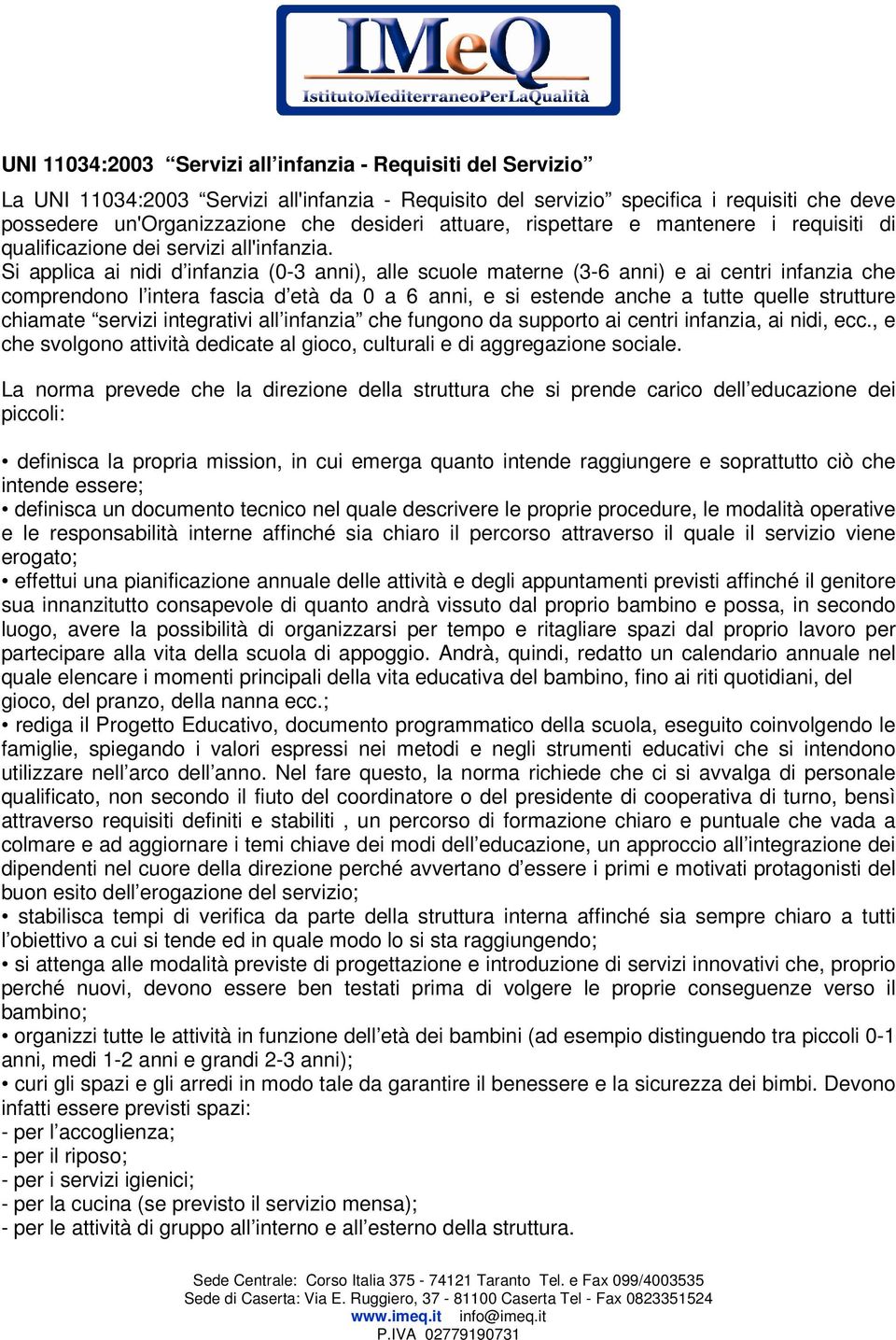 Si applica ai nidi d infanzia (0-3 anni), alle scule materne (3-6 anni) e ai centri infanzia che cmprendn l intera fascia d età da 0 a 6 anni, e si estende anche a tutte quelle strutture chiamate