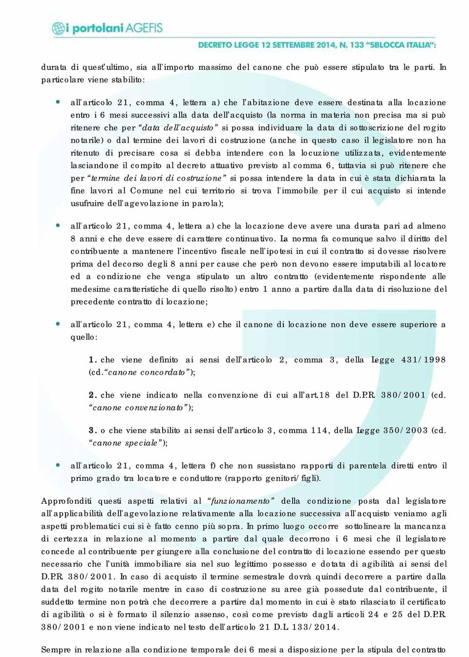 precisa ma si può ritenere che per data dell'acquisto si possa individuare la data di sottoscrizione del rogito notarile) o dal termine dei lavori di costruzione (anche in questo caso il legislatore