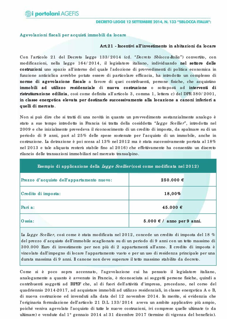 provvedimenti di politica economica in funzione anticiclica avrebbe potuto essere di particolare efficacia, ha introdotto un complesso di norme di agevolazione fiscale a favore di quei contribuenti,