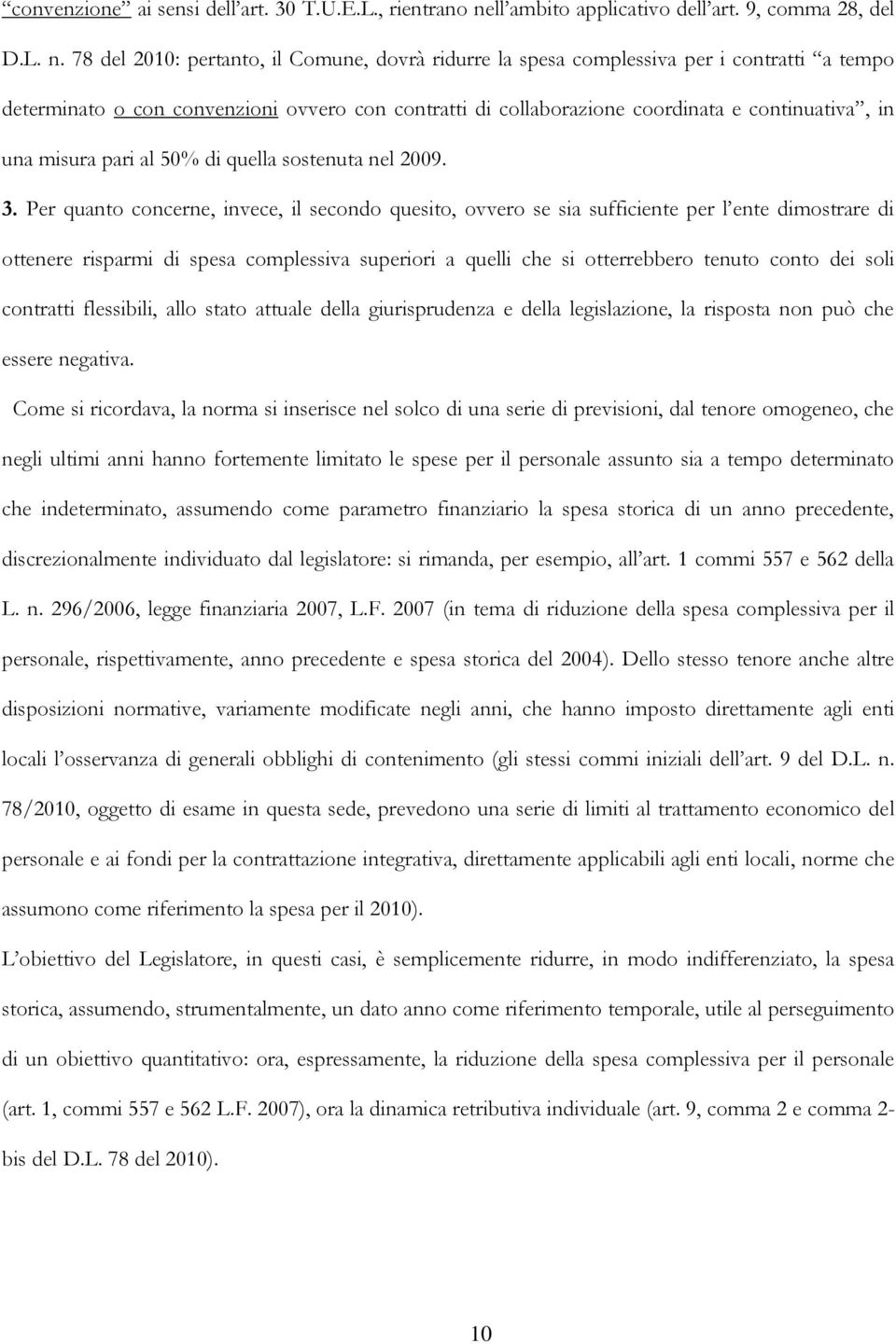 78 del 2010: pertanto, il Comune, dovrà ridurre la spesa complessiva per i contratti a tempo determinato o con convenzioni ovvero con contratti di collaborazione coordinata e continuativa, in una