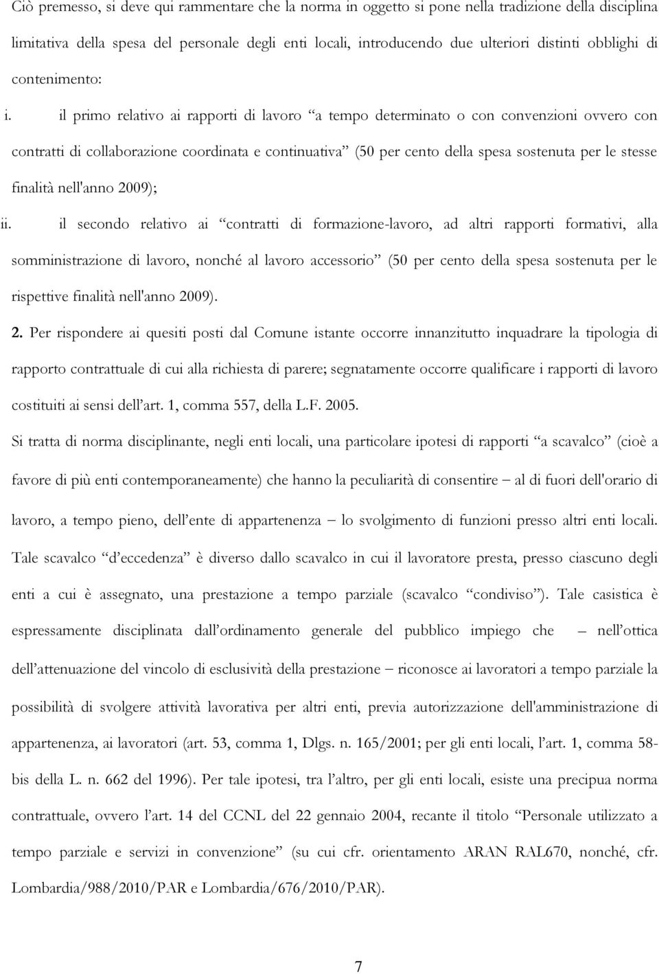 il primo relativo ai rapporti di lavoro a tempo determinato o con convenzioni ovvero con contratti di collaborazione coordinata e continuativa (50 per cento della spesa sostenuta per le stesse