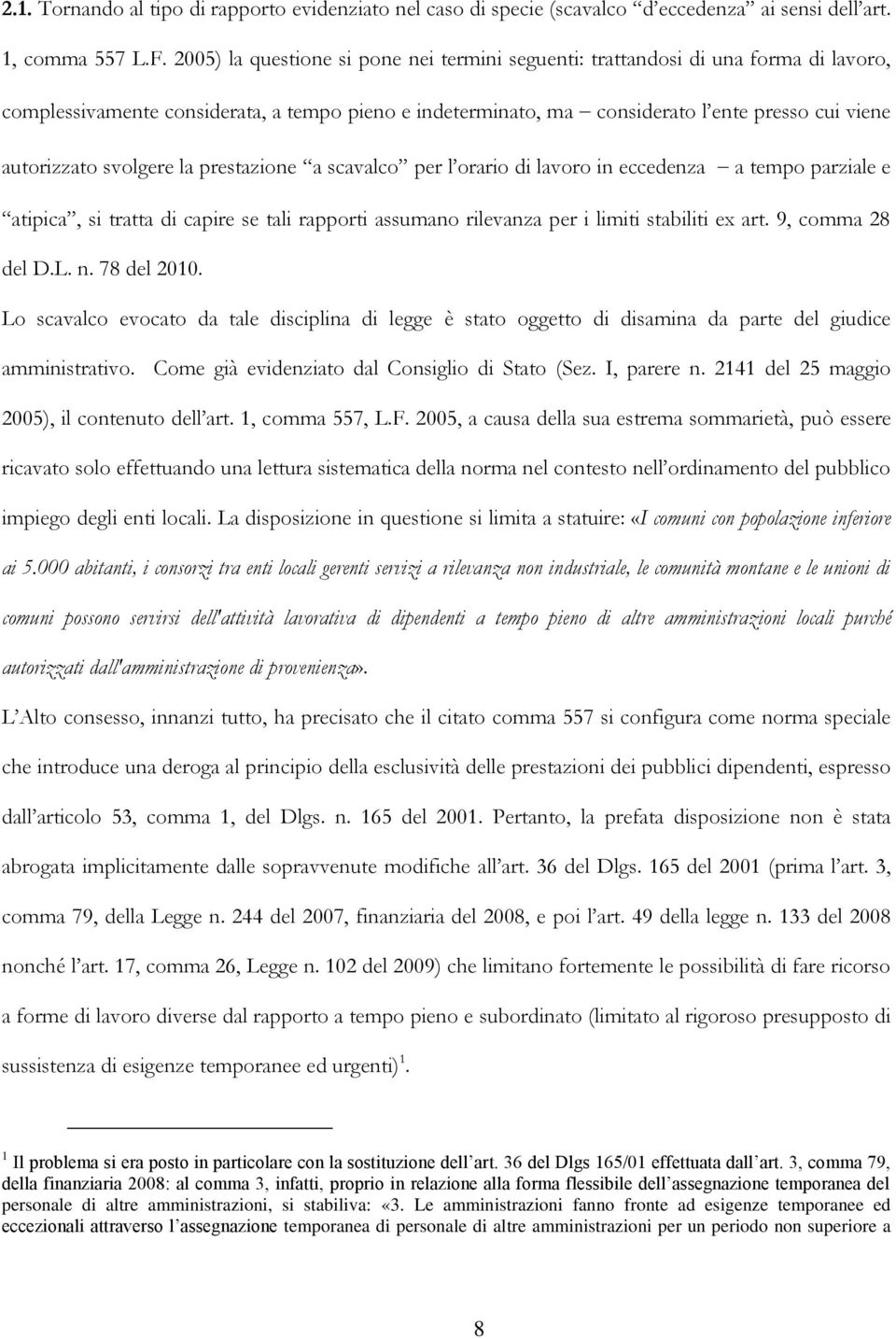 svolgere la prestazione a scavalco per l orario di lavoro in eccedenza a tempo parziale e atipica, si tratta di capire se tali rapporti assumano rilevanza per i limiti stabiliti ex art.