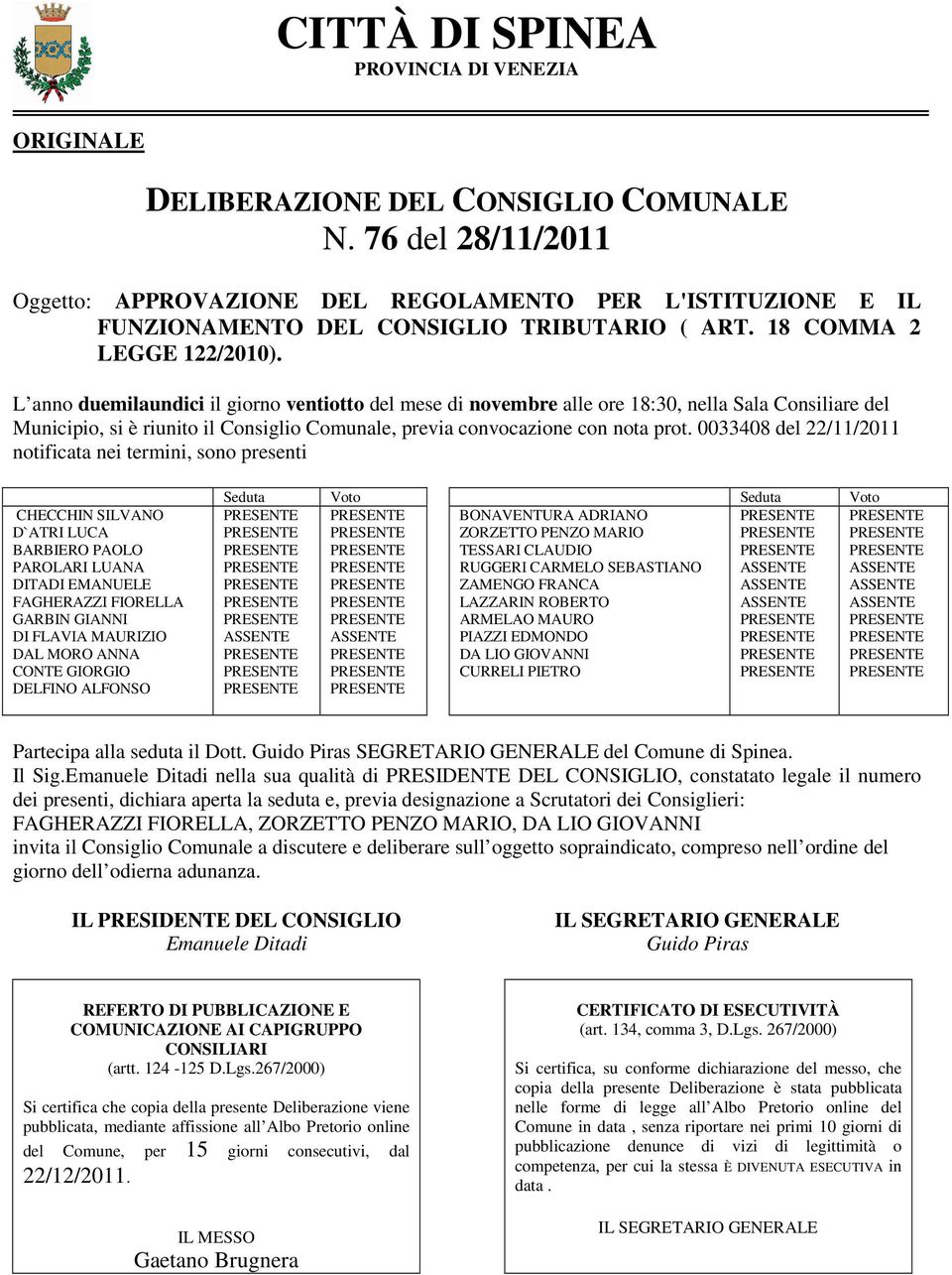 L anno duemilaundici il giorno ventiotto del mese di novembre alle ore 18:30, nella Sala Consiliare del Municipio, si è riunito il Consiglio Comunale, previa convocazione con nota prot.